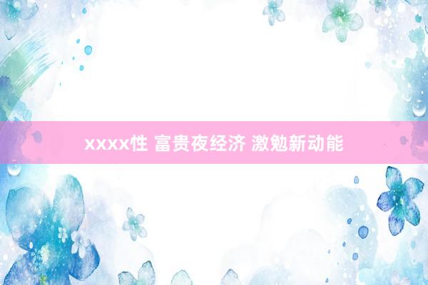 xxxx性 富贵夜经济 激勉新动能