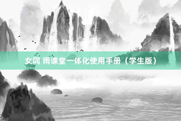 女同 雨课堂一体化使用手册（学生版）