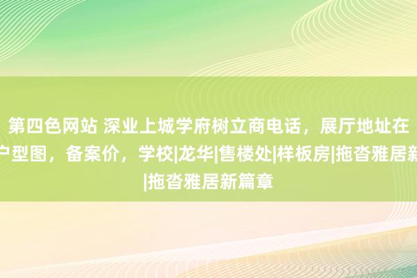 第四色网站 深业上城学府树立商电话，展厅地址在哪，户型图，备案价，学校|龙华|售楼处|样板房|拖沓雅居新篇章